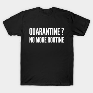 Quarantine? No more routine T-Shirt